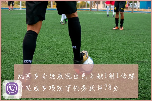 凯塞多全场表现出色贡献1射1传球并完成多项防守任务获评78分